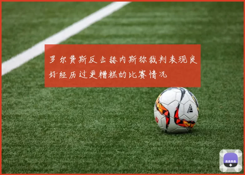 罗尔费斯反击赫内斯称裁判表现良好经历过更糟糕的比赛情况
